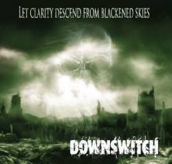 Downswitch : Let Clarity Descend from Blackened Skies